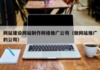 网站建设网站制作网络推广公司（做网站推广的公司）