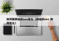 如何做网站的seo优化（网站的seo 如何优化）