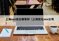 上海seo优化哪家好（上海优化seo公司）